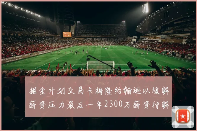 掘金计划交易卡梅隆约翰逊以缓解薪资压力最后一年2300万薪资待解