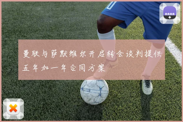 曼联与萨默维尔开启转会谈判提供五年加一年合同方案